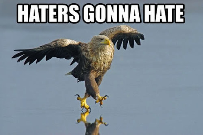 Haters gonna hate...